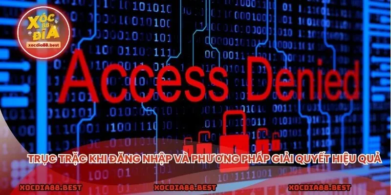 Trục trặc khi đăng nhập và phương pháp giải quyết hiệu quả