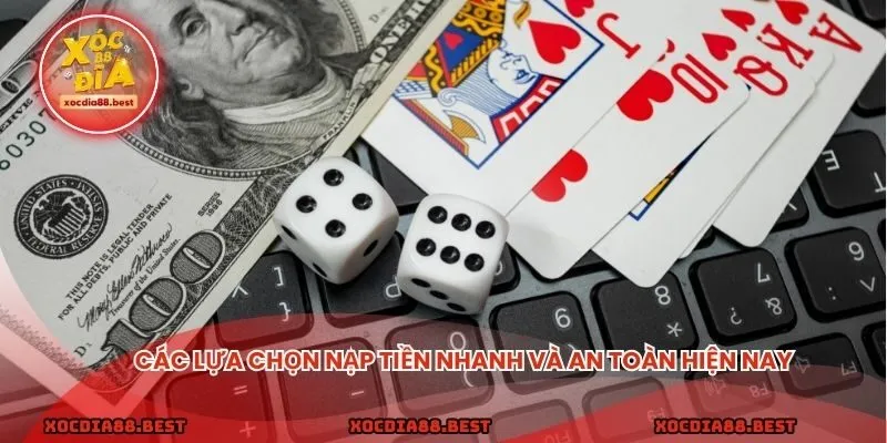 Các lựa chọn nạp tiền nhanh và an toàn hiện nay