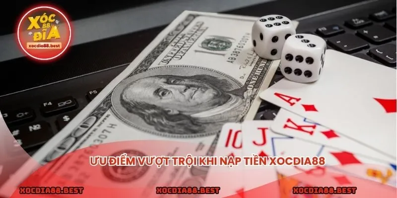 Ưu điểm vượt trội khi nạp tiền xocdia88