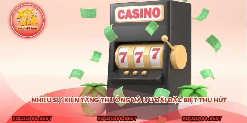 Nhiều sự kiện tặng thưởng và ưu đãi đặc biệt thu hút